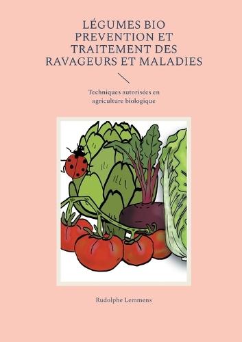 Légumes Bio Prevention et Traitement des Ravageurs et Maladies: Techniques autorisées en agriculture biologique