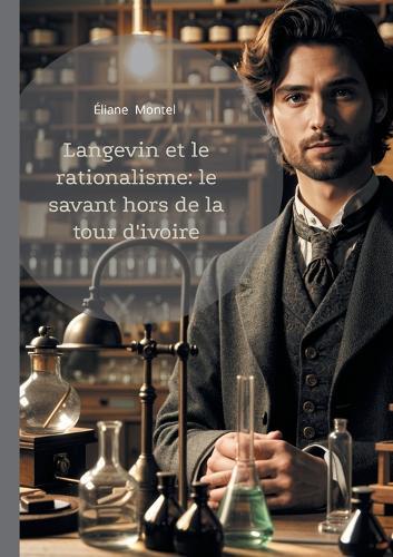 Langevin et le rationalisme: le savant hors de la tour d'ivoire: Un pionnier de la physique moderne et penseur engagé du rationalisme scientifique