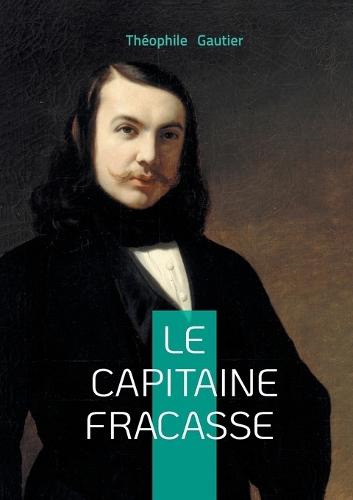 Le capitaine Fracasse: Un roman de cape et d'épée romantique