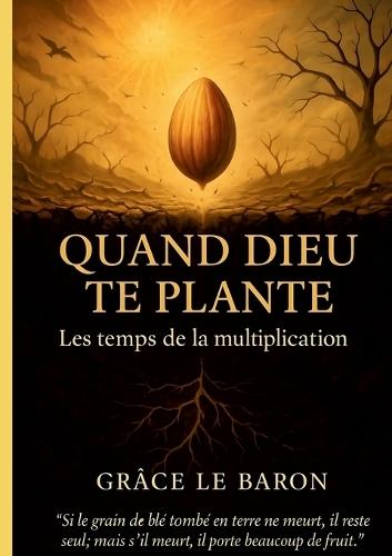 Quand dieu te plante: Les temps de la multiplication