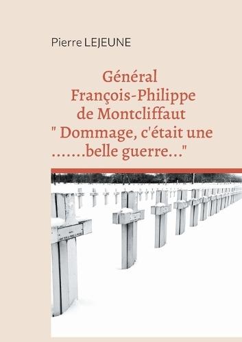 Général François-Philippe de Montcliffaut "" Dommage, c'était une belle guerre...""
