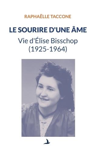 Le sourire d'une âme: Vie d'Élise Bisschop (1925-1964)
