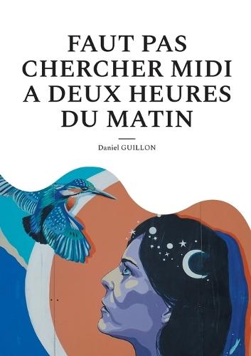 Faut pas chercher midi a deux heures du matin