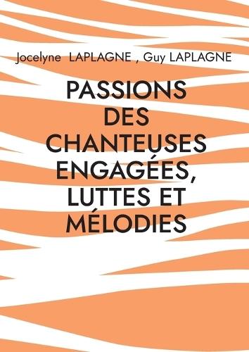 Passions des chanteuses engagées, luttes et mélodies: Chicitude d'Angèle, d'Armanet, de Farmer, de Fontaine, de Luciani, de Pravi, de Ribeiro, de Sagazan et des autres, Théâtre des passions