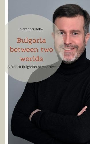 Bulgaria between two worlds: A Franco-Bulgarian perspective