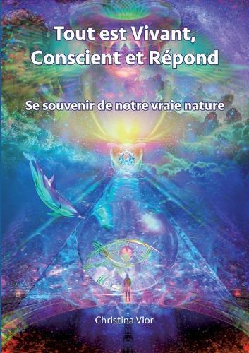 Tout est Vivant, Conscient et Répond: Se souvenir de notre vraie nature