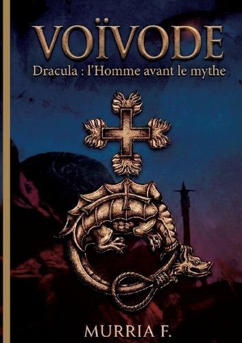 Voïvode: Dracula: L'Homme avant le mythe
