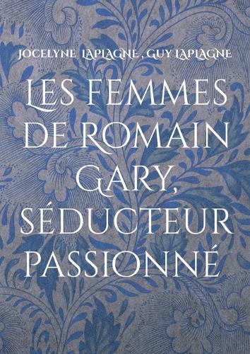 Les femmes de Romain Gary, séducteur passionné: Théâtre des passions