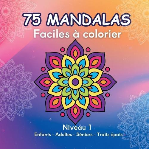 75 Mandalas Faciles à colorier: Niveau 1- Anti Stress - Enfants Adultes Séniors
