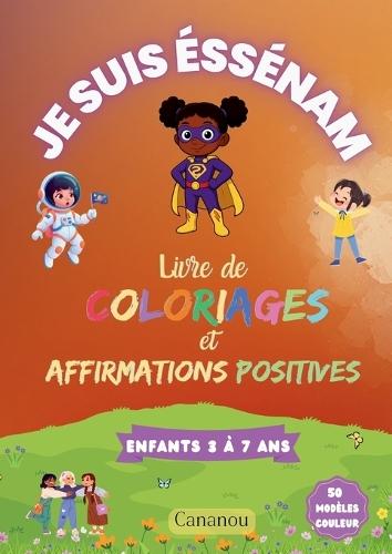 Je suis Éssénam - Livre de Coloriages et Affirmations Positives: 50 coloriages inspirants pour développer confiance, estime de soi et créativité chez filles de 3 à 7 ans