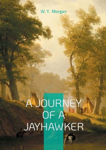 A Journey of a Jayhawker: Civil War Memoir of Frontier Survival and Jayhawker Militia Courage