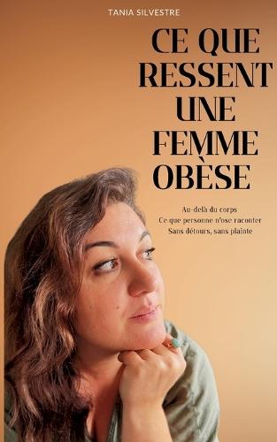 Ce que ressent une femme obèse: Au-delà du corps - Ce que personne n'ose raconter - Sans détours, sans plainte