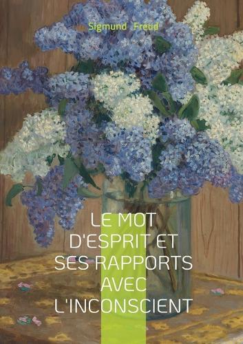 Le mot d'esprit et ses rapports avec l'inconscient: Essai freudien sur le mot d'esprit et l'expression inconsciente dans le langage