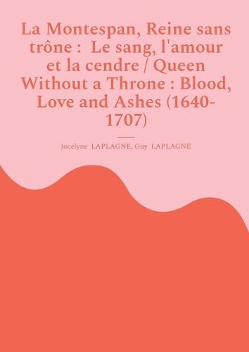 La Montespan, Reine sans trône: Le sang, l'amour et la cendre / Queen Without a Throne: Blood, Love and Ashes (1640-1707): Variations théâtrales français-anglais / Bilingual theatrical variations (French-English)