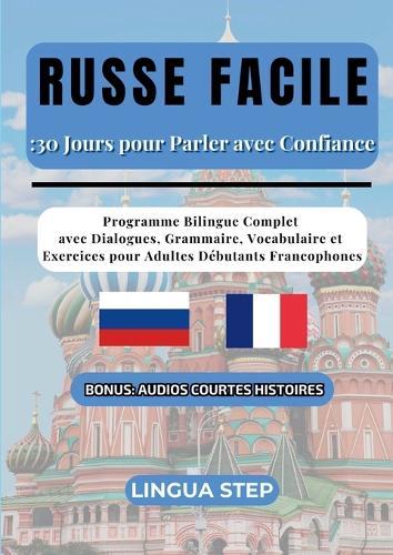 Russe Facile: 30 Jours pour Parler avec Confiance: Programme Bilingue Complet avec Dialogues, Grammaire, Vocabulaire et Exercices pour Adultes Débutants Francophones