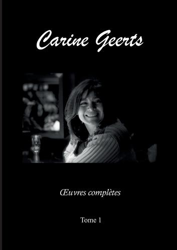 Carine Geerts: Oeuvres complètes Tome 1