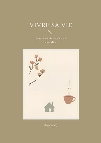 Vivre sa vie: Beauté, confort et sens au quotidien