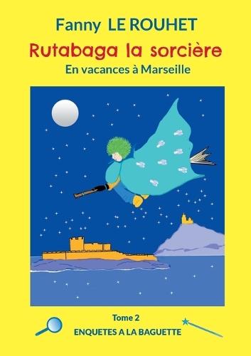 Rutabaga la sorcière: En vacances à Marseille