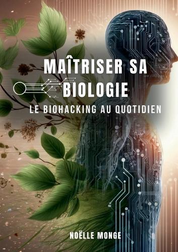 Maîtriser sa biologie: Le Biohacking au quotidien