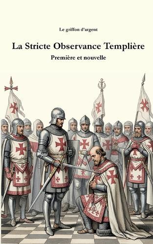 La Stricte Observance Templière: Première et nouvelle