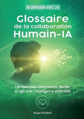 Glossaire de la collaboration Humain-IA: Les mots pour comprendre, décider et agir avec l'intelligence artificielle
