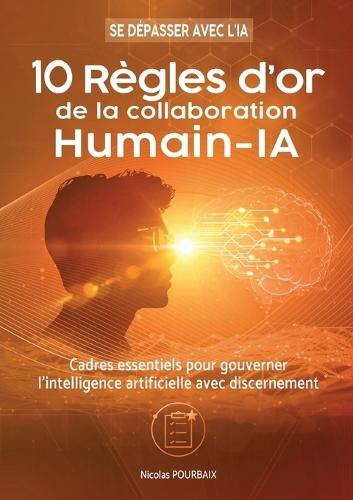 10 règles d'or de la collaboration Humain-IA: Cadres essentiels pour gouverner l'intelligence artificielle avec discernement