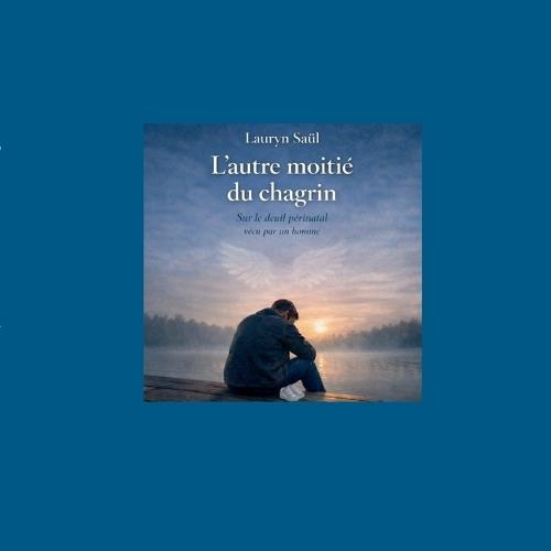 L'autre moitié du chagrin: Sur le deuil périnatal vécu par un homme