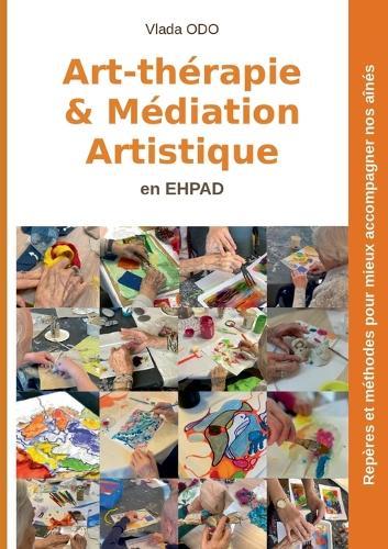 Art-thérapie et médiation artistique en EHPAD: Repères et méthodes pour mieux accompagner nos aînés