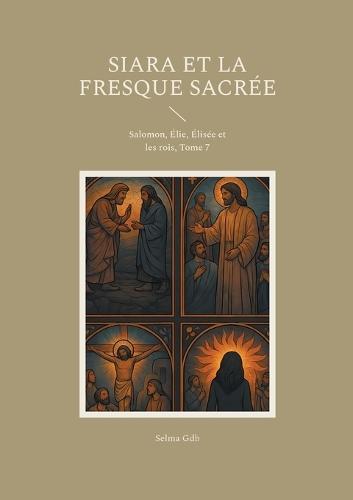 Siara et la fresque sacrée: Salomon, Élie, Élisée et les rois, Tome 7