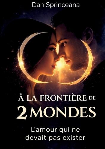 A la frontière de deux mondes: L'amour qui ne devait pas exister