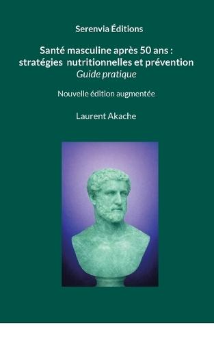 Santé masculine après 50 ans: stratégies nutritionnelles et prévention: Guide et conseils pratiques
