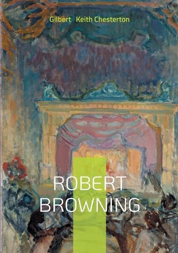 Robert Browning: Biographical Study, Victorian Poetry Analysis, and Chesterton's Literary Criticism