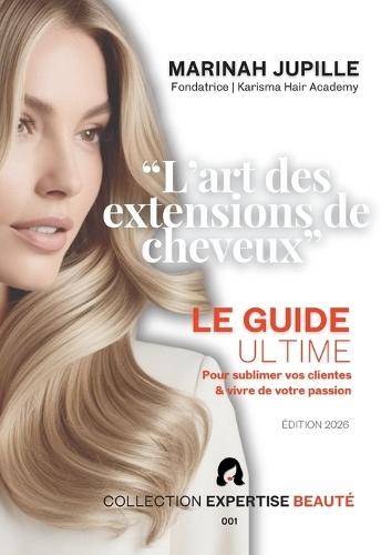 L'art des extensions de cheveux: Le guide ultime pour sublimer vos clientes et vivre de votre passion