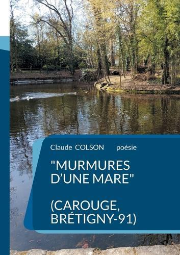 Murmures d'une Mare: ( Carouge, Brétigny-91)