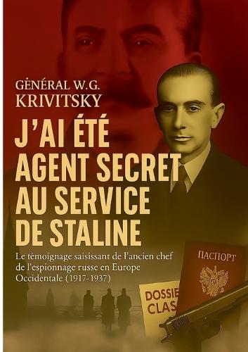 J'ai été agent secret au service de Staline: Le témoignage saisissant de l'ancien chef de l'espionnage Russe en Europe Occidentale (1917-1937)