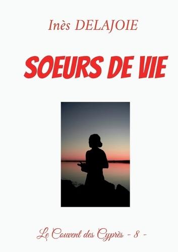 Soeurs de Vie: Le Couvent des Cyprès - 8 -