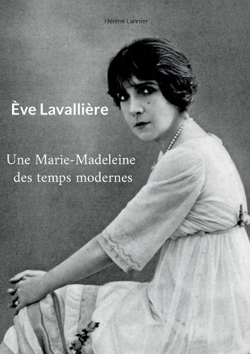 Ève Lavallière: Une Marie-Madeleine des temps modernes
