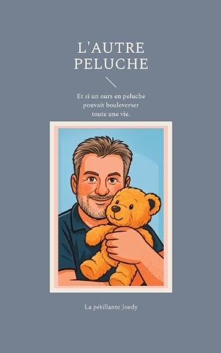 L'autre Peluche: Et si un ours en peluche pouvait bouleverser toute une vie.