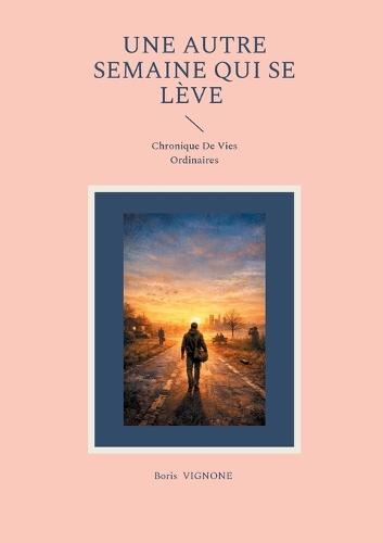 Une Autre Semaine Qui Se Lève: Chronique De Vies Ordinaires