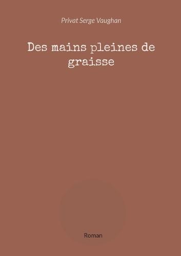 Des mains pleines de graisse: Roman
