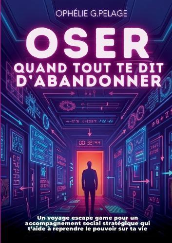 Oser quand tout te dit d'abandonner: Un voyage escape game pour un accompagnement social stratégique qui t'aide à affronter tes défis et réinventer ton parcours