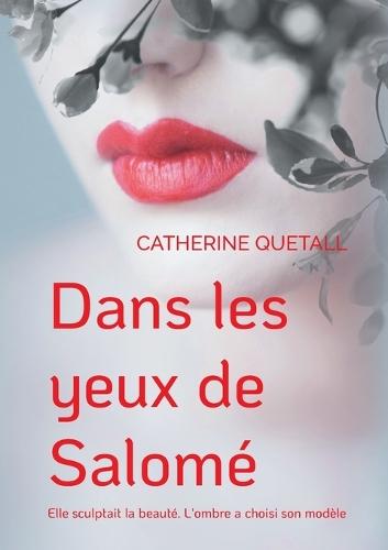 Dans les yeux de Salomé: Elle sculptait la beauté. L'ombre a choisi son modèle