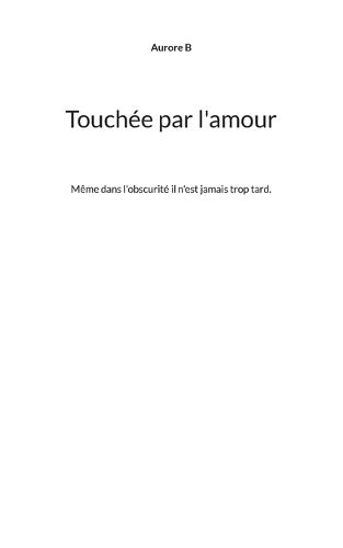 Touchée par l'amour: Même dans l'obscurité il n'est jamais trop tard.
