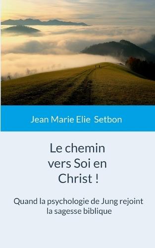Le chemin vers Soi en Christ !: Quand la psychologie de Jung rejoint la sagesse biblique