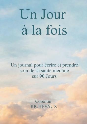 Un Jour à la fois: un journal pour écrire et prende soin de sa santé mentale sur 90 jours