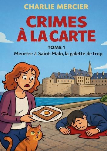 Crimes a la carte - Tome 1 Meurtre a Saint Malo, la galette de trop: Humour, romance et rebondissements savoureux: le premier tome dune serie cosy ou chaque enquete se deguste dans une nouvelle ville