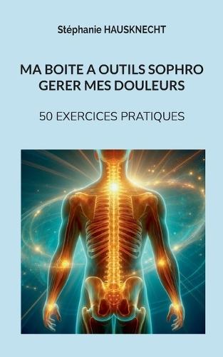 Ma boite à outils sophro gérer mes douleurs: 50 exercices pratiques