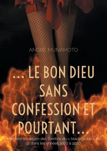 ... le bon Dieu sans confession et pourtant...: Mémoire du doyen des libertins du black-group du 92 dans les années 1980 à 2020.