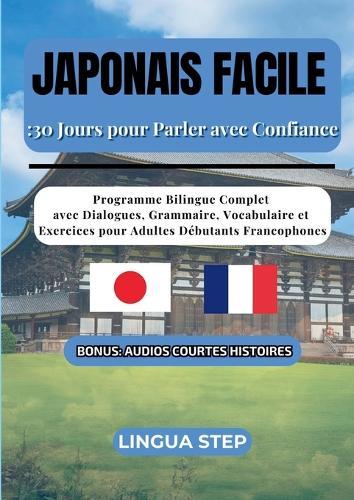 Japonais Facile: 30 Jours pour Parler avec Confiance: Programme Bilingue Complet avec Dialogues, Grammaire, Vocabulaire et Exercices pour Adultes Débutants Francophones