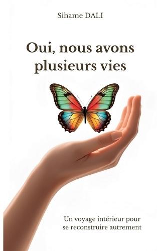 Oui, nous avons plusieurs vies: Un voyage intérieur pour se reconstruire autrement